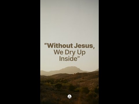 “Without Jesus, We Dry Up Inside”