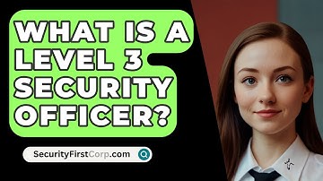 What Is a Level 3 Security Officer? - SecurityFirstCorp.com