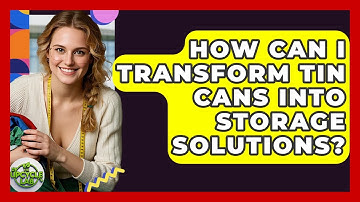 How Can I Transform Tin Cans Into Storage Solutions? | The Upcycle Lab