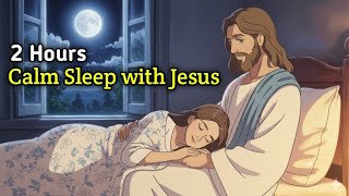 Calm Sleep with Jesus 🌙 2 Hours of Peaceful Christian Music for Deep Rest