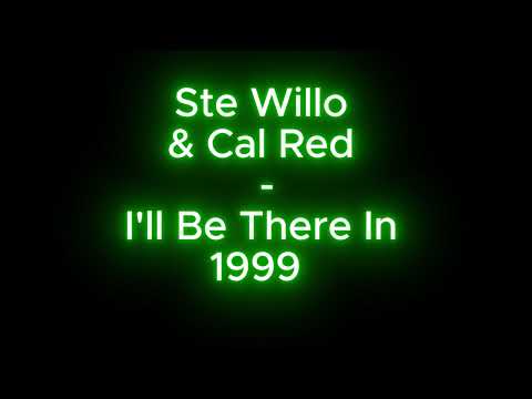 Ste Willo & Cal Red -  I'll Be There In 1999