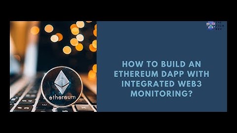 HOW TO BUILD AN ETHEREUM DAPP WITH INTEGRATED WEB3 MONITORING