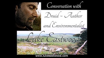 Conversation with Druid, Author and Environmentalist: Luke Eastwood