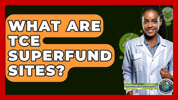 What Are TCE Superfund Sites? - Earth Science Answers