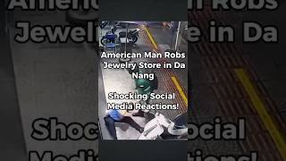 American Man Robs Jewelry Store in Da Nang – Shocking Social Media Reactions! #danangvietnam screenshot 1