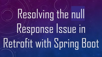 Resolving the null Response Issue in Retrofit with Spring Boot