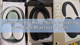 Review Sonos Ace - Noise Canceling Draadloze Bluetooth Koptelefoon - Tot 30 Uur Batterij - Spatial A