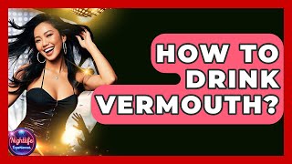 How To Drink Vermouth? - Nightlife Experiences