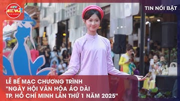 LỄ BẾ MẠC CHƯƠNG TRÌNH “NGÀY HỘI VĂN HÓA ÁO DÀI TP. HỒ CHÍ MINH LẦN THỨ 1 NĂM 2025”