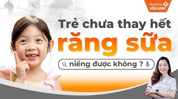 TRẺ CHƯA THAY HẾT RĂNG SỮA CÓ NIỀNG ĐƯỢC KHÔNG?