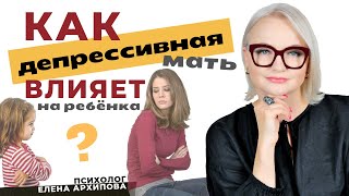 Как депрессия матери влияет на поведение ребёнка / Психолог Елена Архипова