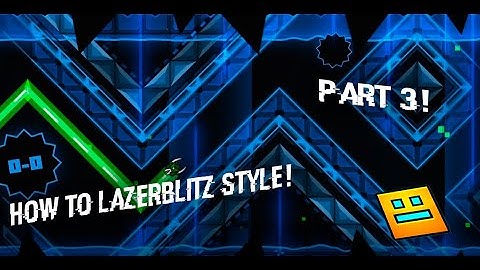 HOW TO LAZERBLITZ STYLE! PART 3! |Geometry Dash[2.11]