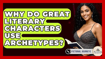 Why Do Great Literary Characters Use Archetypes? - Fictional Journeys