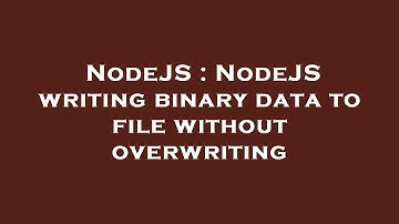 NodeJS : NodeJS writing binary data to file without overwriting
