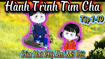 [Tập 1-10] Hành Trình Tìm Cha Đẫm Nước Mắt | Hai Chị Em Mồ Côi Vượt Qua Số Phận