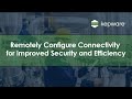 Remotely Configure Connectivity for Improved Security and Efficiency