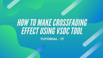 HOW TO MAKE CROSSFADING EFFECT USING VSDC TOOL