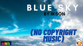 The Most BEST♩♫ Blue Sky by Ikson ♩♫- (No Copyright Music)