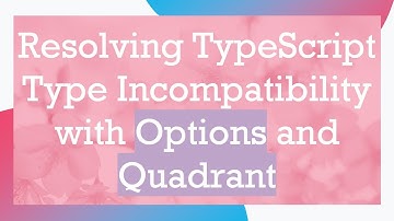 Resolving TypeScript Type Incompatibility with Options and Quadrant
