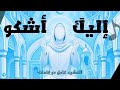 نشيد إليك اشكو كامل مع كتابة للمنشد منصور الخليفي تصميم مميز