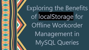 Exploring the Benefits of localStorage for Offline Workorder Management in MySQL Queries