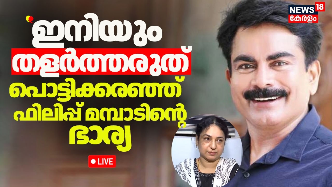 LIVE | ''ഇനിയും തളർത്തരുത്'' പൊട്ടിക്കരഞ്ഞ്  ഫിലിപ്പ്  മമ്പാടിൻ്റെ ഭാര്യ|Philip Mampad Arrest