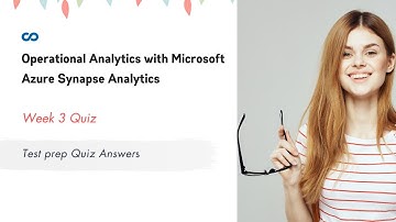 Operational Analytics with Microsoft Azure Synapse Analytics Week 3  Test prep Quiz Answers