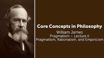 William James, Pragmatism Lect 2 | Pragmatism, Rationalism, & Empiricism | Philosophy Core Concepts