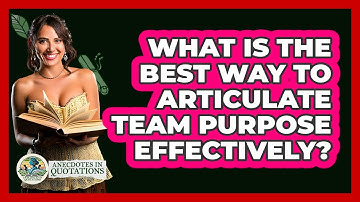 What Is The Best Way To Articulate Team Purpose Effectively? - Anecdotes in Quotation