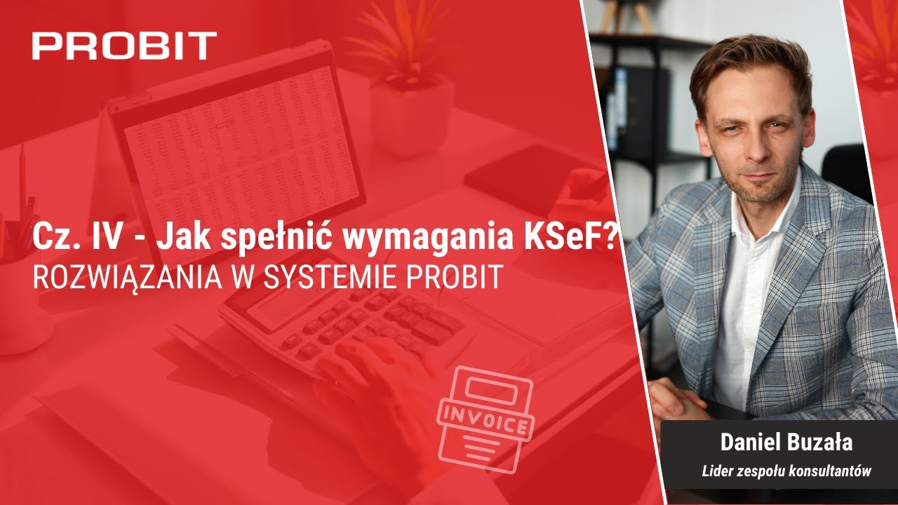 Cz. IV - Jak spełnić wymagania KSeF? Rozwiązania w systemie PROBIT