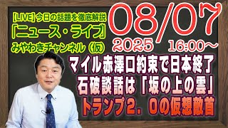 【LIVE】マイル赤澤が口約束で日本終了か。石破８０年談話は「坂の上の雲」を。トランプ２．０からみれば仮想敵｜メルマガ「雑談（仮）」「みやチャン・ニュース・ライブ」（令和７年８月７日　１６：００分〜）