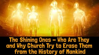 The Shining Ones - Who Are They and Why Church Try to Erase Them from the History of Mankind