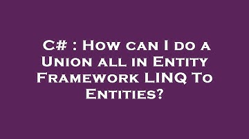 C# : How can I do a Union all in Entity Framework LINQ To Entities?