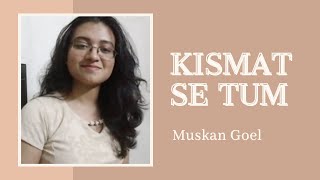 Kismat Se Tum Humko Mile Cover - Muskan Goel