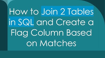 How to Join 2 Tables in SQL and Create a Flag Column Based on Matches