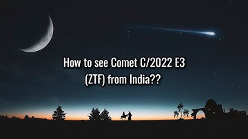 How to see Comet C/2022 E3 ZTF from India. (Detailed guide)