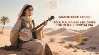 Download Lagu Arabic Deep House: Soulful Banjo Melodies for Chill \u0026 Nostalgia MP3
