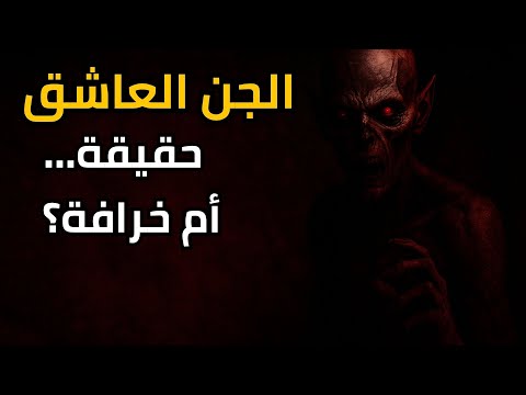 الجن العاشق حقيقة مرعبة أم مجرد خرافة أعراضه أسبابه وطرق الحماية منه بالأدلة والتجارب