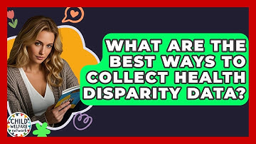 What Are The Best Ways To Collect Health Disparity Data? - Child Welfare Network