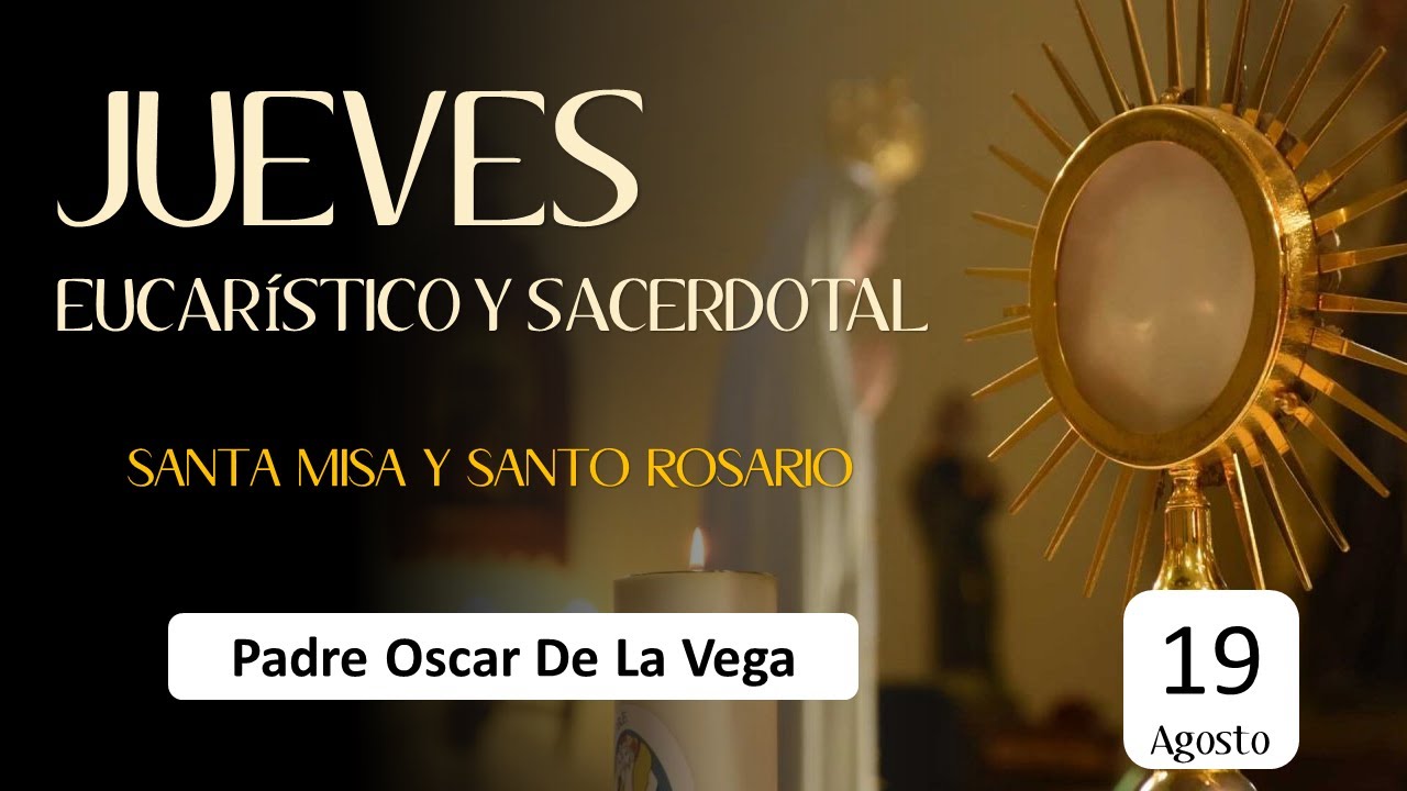 JUEVES EUCARÍSTICO Y SACERDOTAL SANTA MISA Y SANTO ROSARIO 19 DE AGOSTO 2021 YouTube