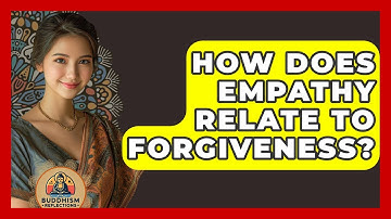 How Does Empathy Relate To Forgiveness? - Buddhism Reflections