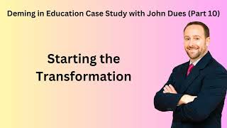 Starting the Transformation: Deming in Schools Case Study with John Dues (Part 10)