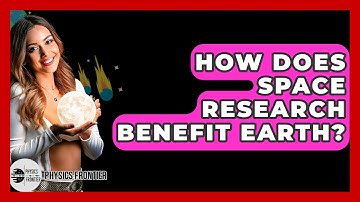 How Does Space Research Benefit Earth? - Physics Frontier