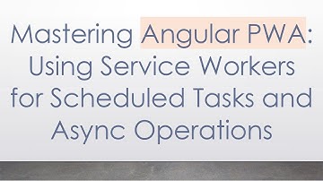 Mastering Angular PWA: Using Service Workers for Scheduled Tasks and Async Operations