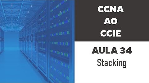 Aula 34 - CCNA ao CCIE - Stacking