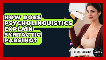 How Does Psycholinguistics Explain Syntactic Parsing? - The Daily Definition