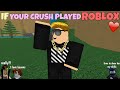 If Your Crush Played ROBLOX