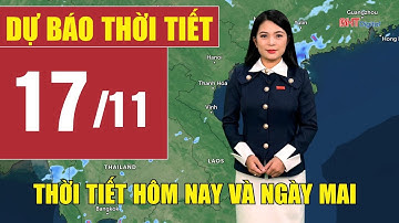 Dự báo thời tiết hôm nay và ngày mai 17/11 | Dự báo thời tiết đêm nay mới nhất