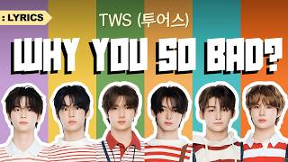 TWS (투어스) - Why You So Bad Lyrics | 'No Tragedy' Album [Track 3 of 6]