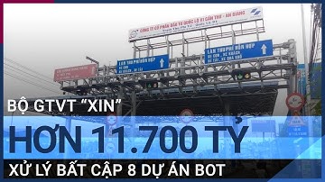 Bộ GTVT “xin” hơn 11.700 tỷ để xử lý bất cập 8 dự án BOT giao thông | VTC Tin mới